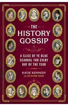 The History Gossip: A Slice of Ye Olde Scandal for Every Day of the Year - Katie Kennedy