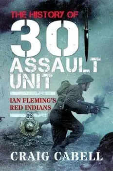 The History of 30 Assault Unit. Ian Fleming's Red Indians, Paperback/Craig Cabell