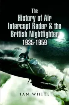 The History of Air Intercept Radar & the British Nightfighter, 1935-1959, Paperback/Ian White