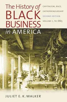 The History of Black Business in America: Capitalism, Race, Entrepreneurship: Volume 1, to 1865, Paperback/Juliet E. K. Walker