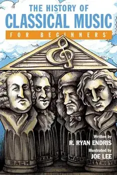 The History of Classical Music for Beginners, Paperback/R. Ryan Endris
