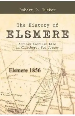 The History of Elsmere: African American Life in Glassboro, New Jersey - Robert P. Tucker