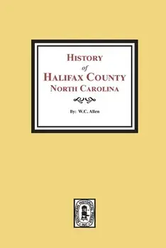 The History of Halifax County, North Carolina, Paperback/W. C. Allen