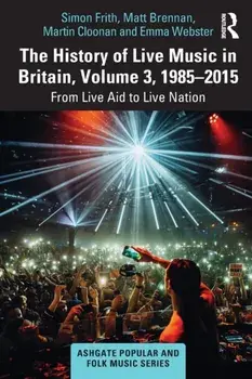 The History of Live Music in Britain, Volume III, 1985-2015. From Live Aid to Live Nation, Paperback/Emma Webster
