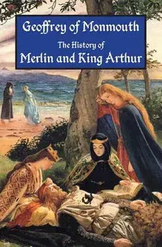 The History of Merlin and King Arthur: The Earliest Version of the Arthurian Legend, Paperback/Geoffrey of Monmouth