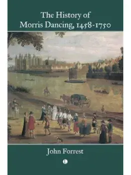The History of Morris Dancing, 1458-1750, Hardback/John Forrest