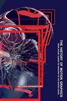 The History of Motion Graphics, Paperback/Michael Betancourt