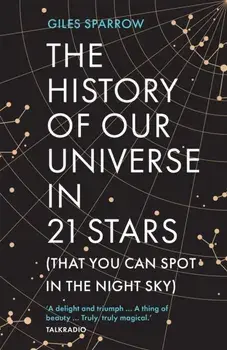 The History of Our Universe in 21 Stars. (That You Can Spot in the Night Sky), Paperback/Giles Sparrow