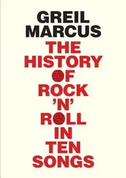 The History of Rock 'n' Roll in Ten Songs, Paperback/Greil Marcus