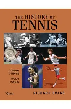 The History of Tennis: Legendary Champions. Magical Moments. - Richard Evans