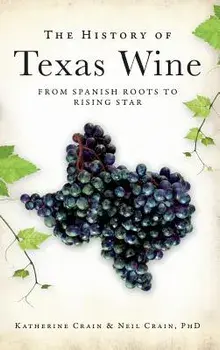 The History of Texas Wine: From Spanish Roots to Rising Star/Neil Crain