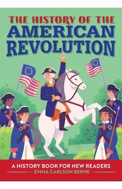 The History of the American Revolution: A History Book for New Readers - Emma Carlson Berne
