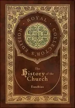 The History of the Church: From Christ to Constantine (Royal Collector's Edition) (Case Laminate Hardcover with Jacket), Hardcover/Eusebius