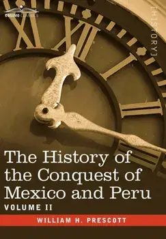 The History of the Conquest of Mexico & Peru - Volume II, Hardback/William H Prescott