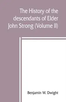 The history of the descendants of Elder John Strong, of Northampton, Mass (Volume II), Paperback/Benjamin W. Dwight