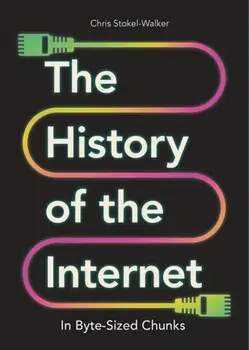 The History of the Internet in Byte-Sized Chunks, Hardback/Chris Stokel-Walker