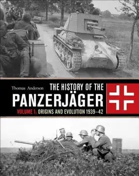 The History of the Panzerjäger: Volume 1: Origins and Evolution 1939-42, Hardcover/Thomas Anderson