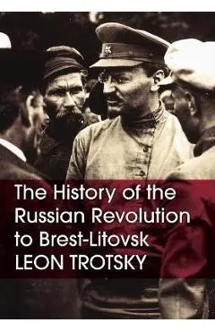 The History of the Russian Revolution to Brest-Litovsk - Leon Trotsky