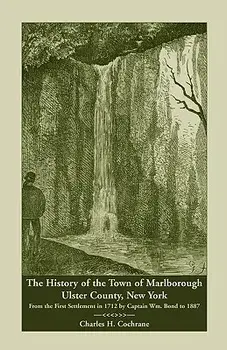 The History of the Town of Marlborough, Ulster County, New York: From the First Settlement in 1712 by Captain Wm. Bond to 1887/Charles H. Cochrane