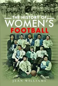 The History of Women's Football, Paperback/Jean Williams