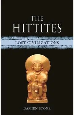 The Hittites: Lost Civilizations - Damien Stone