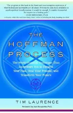 The Hoffman Process: The World-Famous Technique That Empowers You to Forgive Your Past, Heal Your Present, and Transform Your Future - Tim Laurence