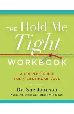 The Hold Me Tight Workbook: A Couple's Guide for a Lifetime of Love - Sue Johnson