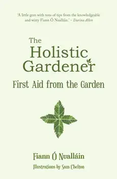 The Holistic Gardener: First Aid from the Garden, Paperback/Fiann O Nuallain