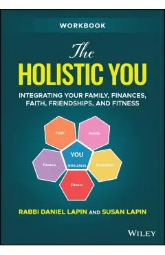 The Holistic You Workbook: Integrating Your Family, Finances, Faith, Friendships, and Fitness - Rabbi Daniel Lapin