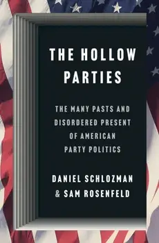The Hollow Parties. The Many Pasts and Disordered Present of American Party Politics, Hardback/Sam Rosenfeld