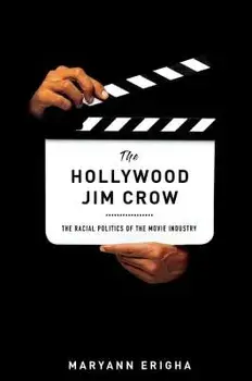 The Hollywood Jim Crow: The Racial Politics of the Movie Industry, Paperback/Maryann Erigha