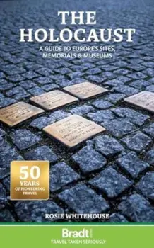 The Holocaust: A Guide to Europe's Sites, Memorials and Museums, Paperback/Rosie Whitehouse