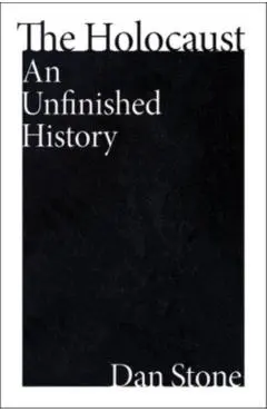 The Holocaust: An Unfinished History - Dan Stone