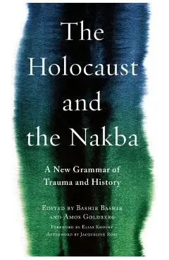 The Holocaust and the Nakba: A New Grammar of Trauma and History - Bashir Bashir