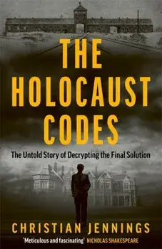 The Holocaust Codes. The Untold Story of Decrypting the Final Solution, Hardback/Christian Jennings