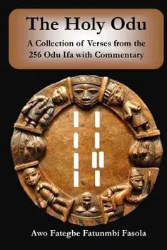 The Holy Odu: A Collection of Verses from the 256 Ifa Odu with Commentary, Paperback/Awo Fategbe Fatunmbi Fasola