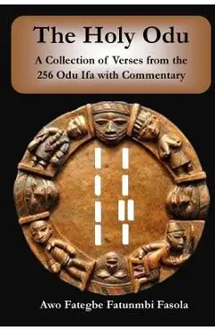 The Holy Odu: A Collection of verses from the 256 Ifa Odu with Commentary - Fategbe Fatunmbi Fasola