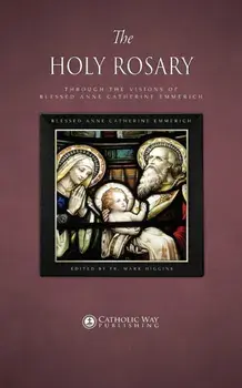 The Holy Rosary through the Visions of Blessed Anne Catherine Emmerich, Paperback/Blessed Anne Catherine Emmerich
