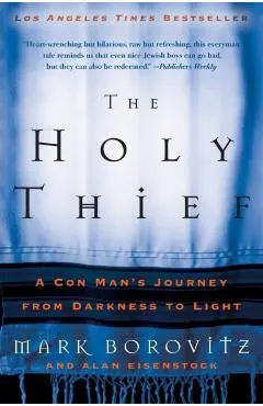 The Holy Thief: A Con Man's Journey from Darkness to Light - Mark Borovitz