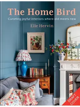 The Home Bird. Creating joyful interiors where old meets new, Hardback/Elle Hervin
