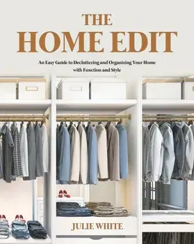 The Home Edit: An Easy Guide to Decluttering and Organizing Your Home with Function and Style, Paperback/Julie White