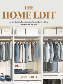 The Home Edit: An Easy Guide to Decluttering and Organizing Your Home with Function and Style, Hardcover/Julie White