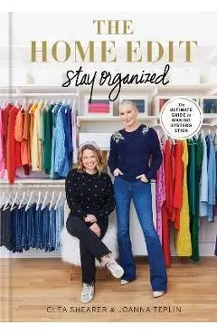 The Home Edit: Stay Organized: The Ultimate Guide to Making Systems Stick - Clea Shearer