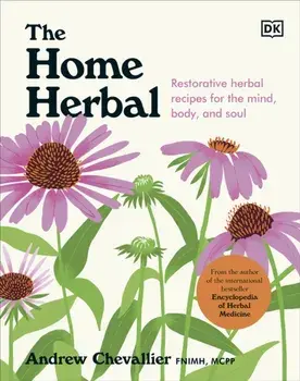 The Home Herbal. Restorative Herbal Remedies for the Mind, Body, and Soul, Hardback/Andrew Chevallier