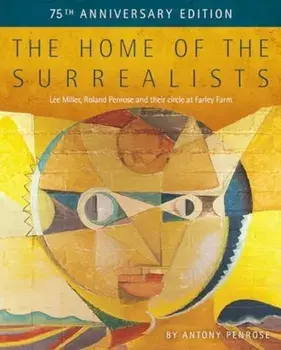 The Home of the Surrealists. 75th Anniversary Edition, Hardback/Antony Penrose