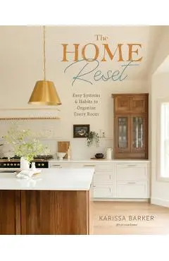 The Home Reset: Easy Systems and Habits to Organize Every Room - Karissa Barker