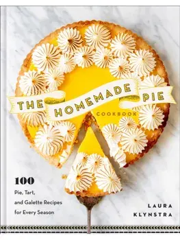 The Homemade Pie Cookbook. 100 Pie, Tart, and Galette Recipes for Every Season, Hardback/Laura Klynstra