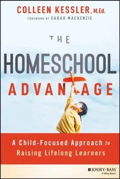 The Homeschool Advantage. A Child-Focused Approach to Raising Lifelong Learners, Paperback/***