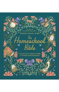 The Homeschool Bible: Everything You Need to Build a Thriving Home Education - Mandy Davis