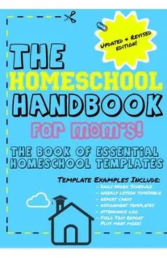 The Homeschool Handbook for Mom's: The Book of Essential Homeschool Templates - The Life Graduate Publishing Group